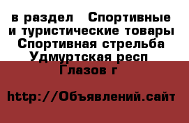  в раздел : Спортивные и туристические товары » Спортивная стрельба . Удмуртская респ.,Глазов г.